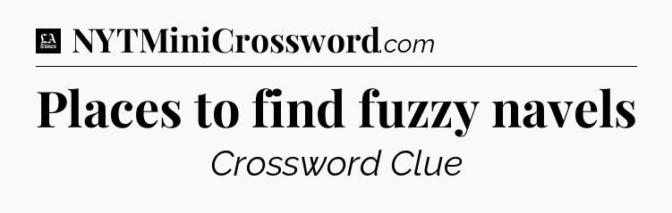 Places to find fuzzy navels - LA Times Crossword