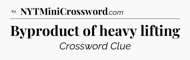Byproduct of heavy lifting - WSJ Crossword