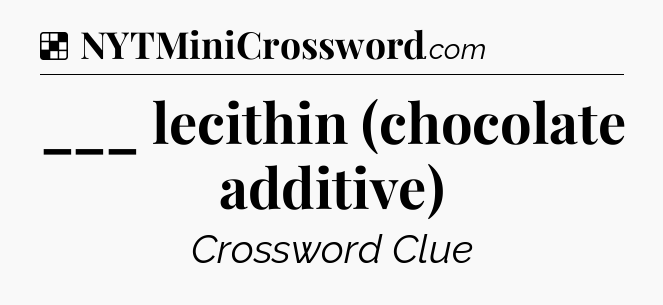 Solution: ___ lecithin (chocolate additive) - NYT Crossword