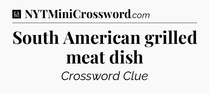 South American grilled meat dish - LA Times Crossword