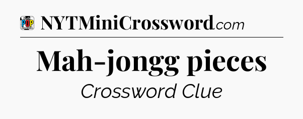 Mah-jongg pieces Crossword Clue