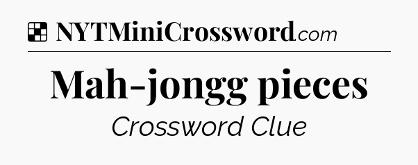 Solution: Mah-jongg pieces - NYT Crossword