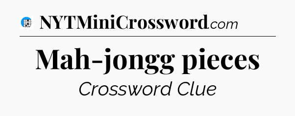 Mah-jongg pieces Crossword Clue