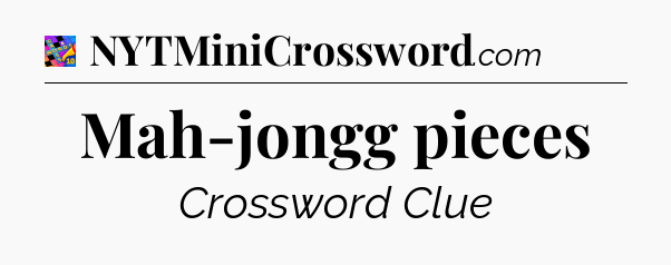 Mah-jongg pieces Crossword Clue