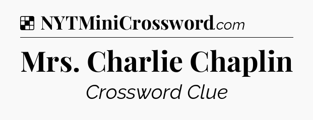 Solution: Mrs. Charlie Chaplin - NYT Crossword