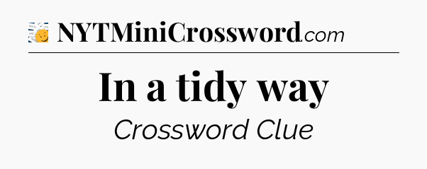 In a tidy way - 7 Little Words