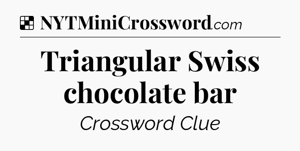 Solution: Triangular Swiss chocolate bar - NYT Crossword