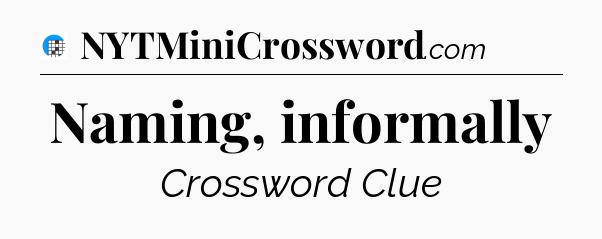 Naming, informally Crossword Clue