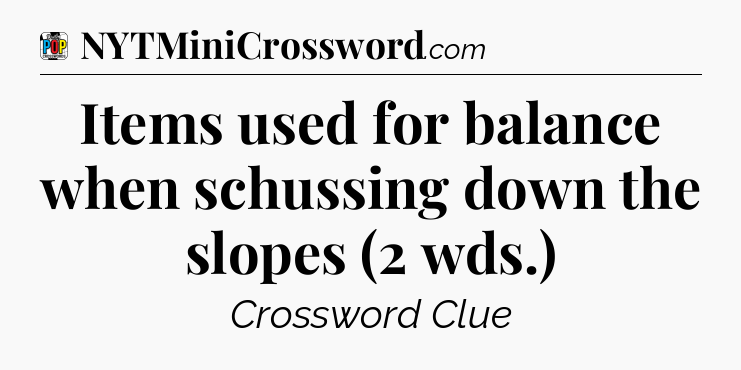 Items used for balance when schussing down the slopes (2 wds.) Crossword Clue