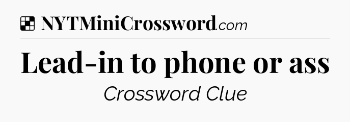 Solution: Lead-in to phone or ass - NYT Crossword