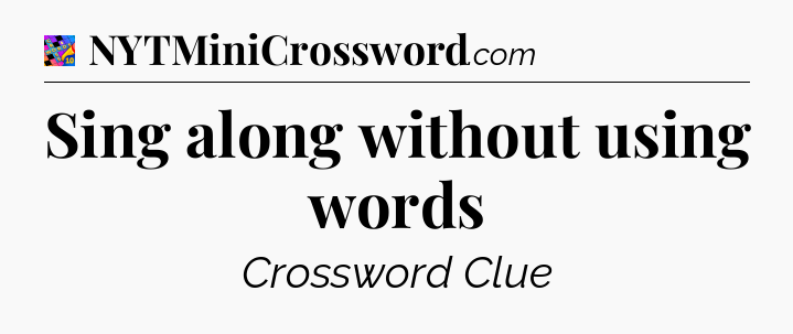 Sing along without using words Crossword Clue