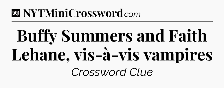 Buffy Summers and Faith Lehane, vis-à-vis vampires Crossword Clue