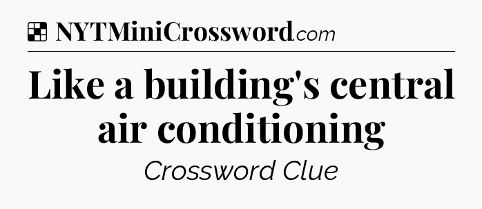 Solution: Like a building's central air conditioning - NYT Crossword