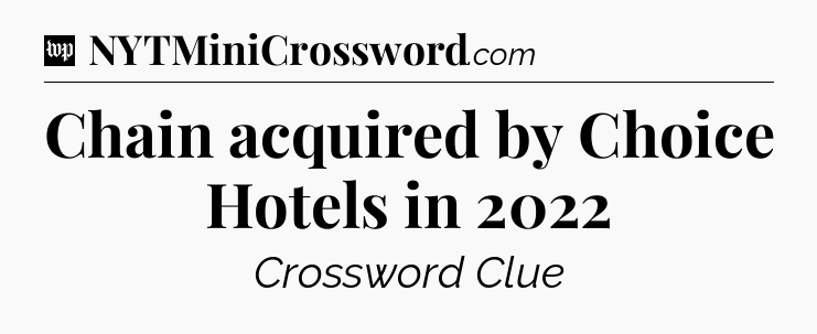 Chain acquired by Choice Hotels in 2022 Crossword Clue