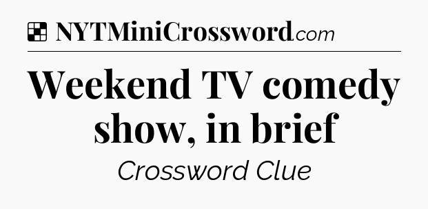 Solution: Weekend TV comedy show, in brief - NYT Crossword