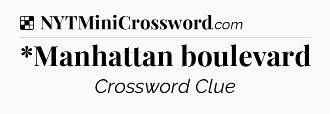 Solution: *Manhattan boulevard - NYT Crossword
