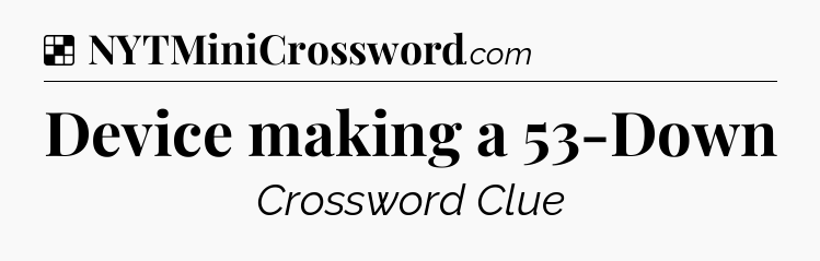 Solution: Device making a 53-Down - NYT Crossword