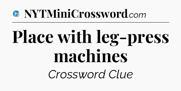 Place with leg-press machines Crossword Clue