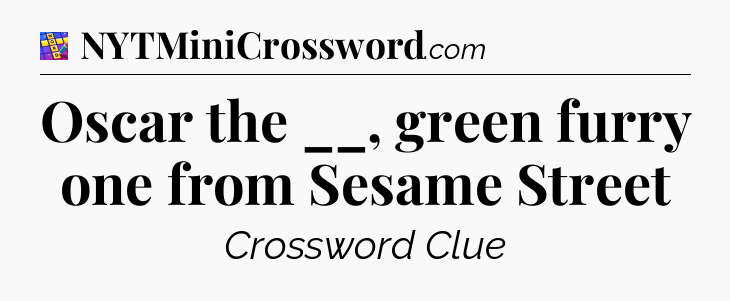 Oscar the __, green furry one from Sesame Street Codycross