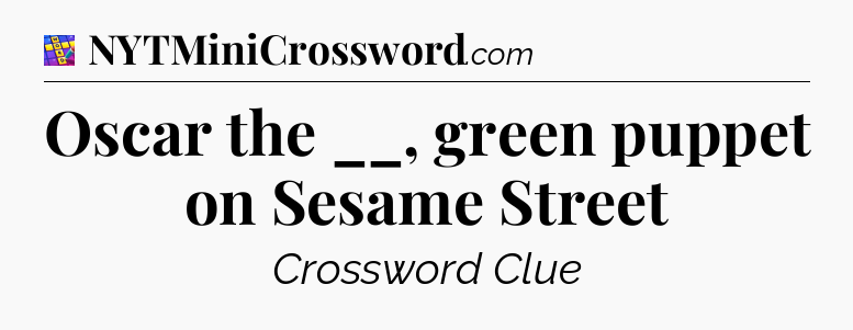 Oscar the __, green puppet on Sesame Street Codycross