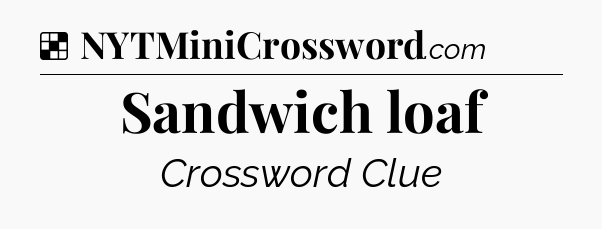 Solution: Sandwich loaf - NYT Crossword