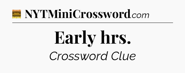 Early hrs crossword clue Eugene Sheffer