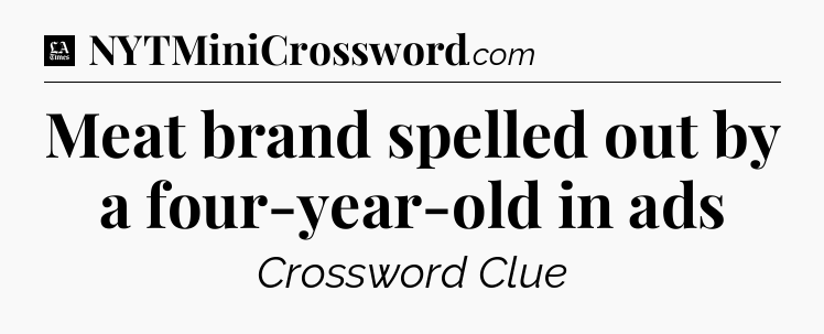 Meat brand spelled out by a four-year-old in ads - LA Times Crossword