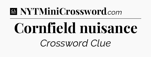 Cornfield nuisance - LA Times Crossword
