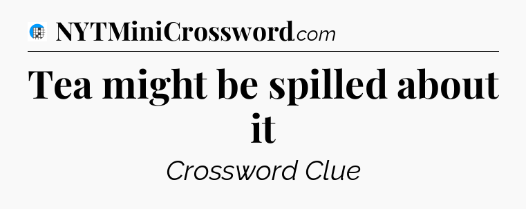 Tea might be spilled about it Crossword Clue