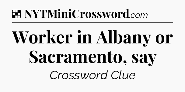 Solution: Worker in Albany or Sacramento, say - NYT Crossword