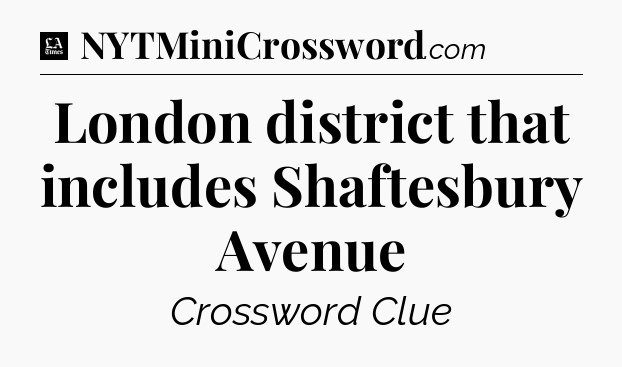 London district that includes Shaftesbury Avenue - LA Times Crossword