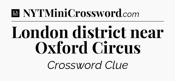 London district near Oxford Circus - LA Times Crossword