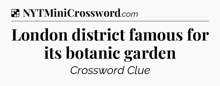 Solution: London district famous for its botanic garden - NYT Crossword