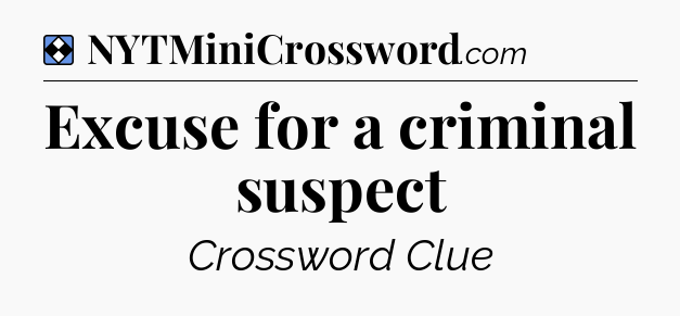 Solution: Excuse for a criminal suspect - NYT Mini Crossword