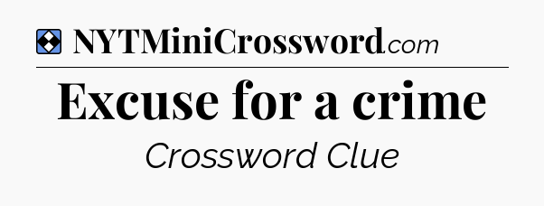 Solution: Excuse for a crime - NYT Mini Crossword