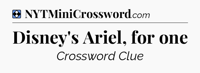 Solution: Disney's Ariel, for one - NYT Mini Crossword