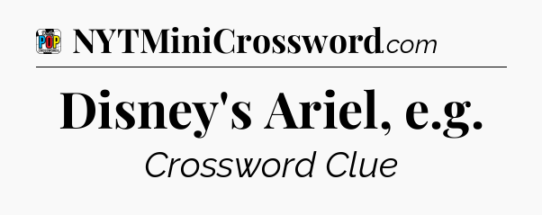 Disney's Ariel, e.g Crossword Clue