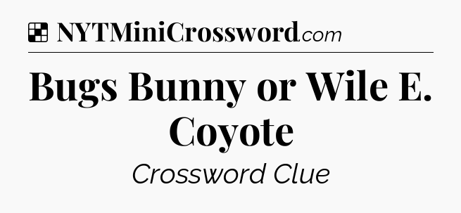 Solution: Bugs Bunny or Wile E. Coyote - NYT Crossword