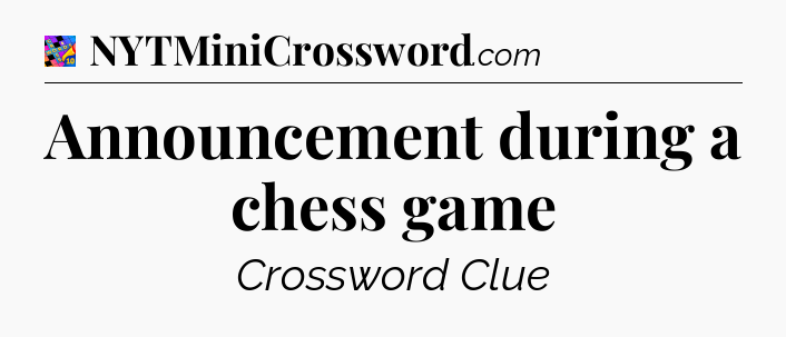 Announcement during a chess game Crossword Clue