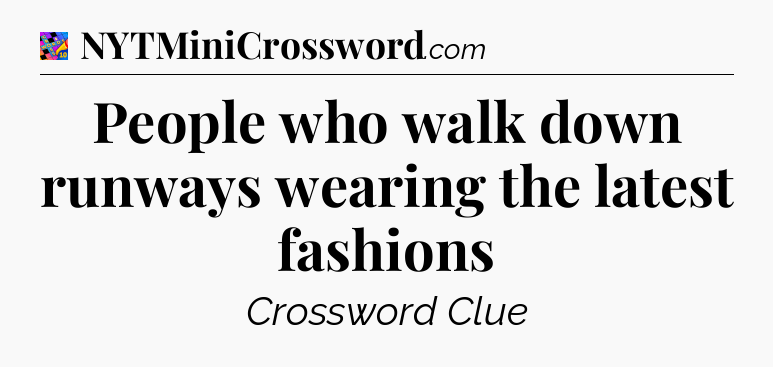 People who walk down runways wearing the latest fashions Crossword Clue
