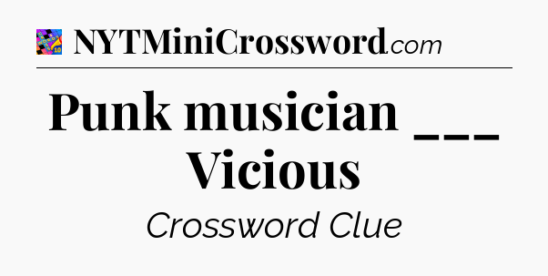 Punk musician ___ Vicious Crossword Clue