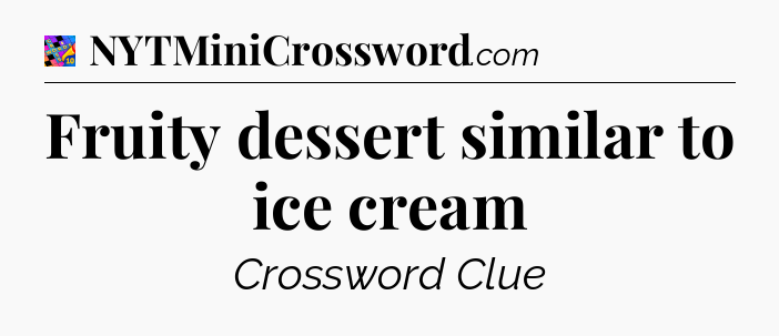Fruity dessert similar to ice cream Crossword Clue