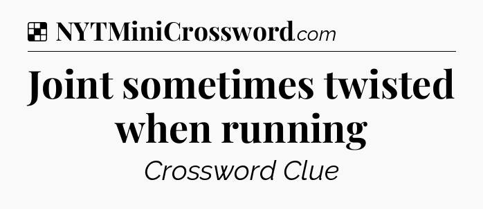Solution: Joint sometimes twisted when running - NYT Crossword