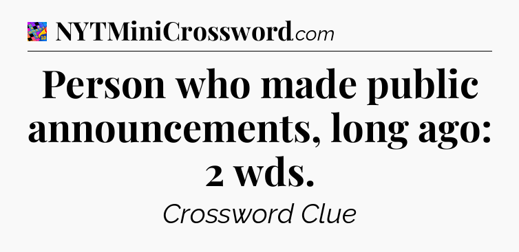 Person who made public announcements, long ago: 2 wds Crossword Clue