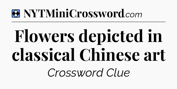 Solution: Flowers depicted in classical Chinese art - NYT Mini Crossword