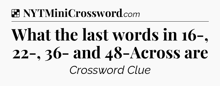 Solution: What the last words in 16-, 22-, 36- and 48-Across are - NYT Crossword