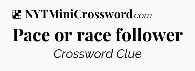 Solution: Pace or race follower - NYT Crossword