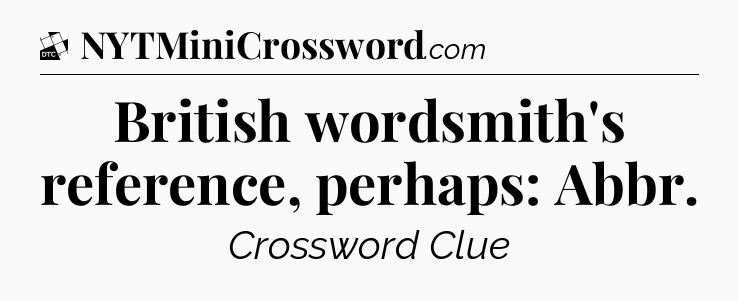 British wordsmith's reference, perhaps: Abbr - Daily Themed Classic Crossword