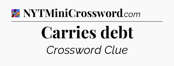 Carries debt Crossword Clue