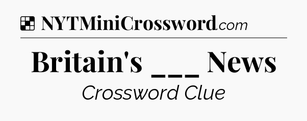 Solution: Britain's ___ News - NYT Crossword